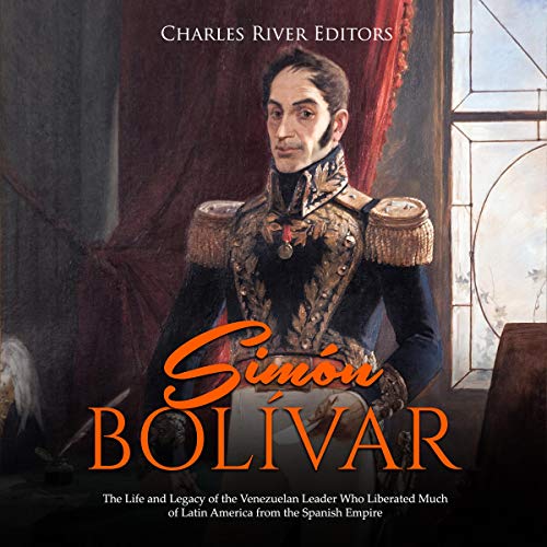 Simón Bolívar by Charles River Editors
