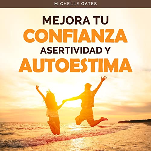 Mejora tu confianza, asertividad y autoestima [Grow Your Confidence, Assertiveness and Self-Esteem]