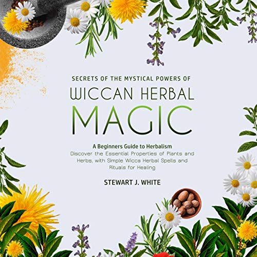 Secrets of the Mystical Powers of Wiccan Herbal Magic
