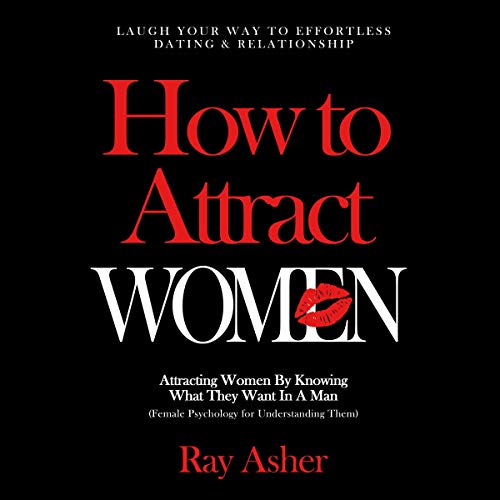 How to Attract Women: Laugh Your Way to Effortless Dating & Relationship! Attracting Women by Knowing What They Want in a Man