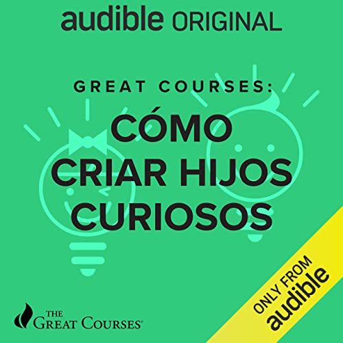 Great Courses: Como Criar Hijos Curiosos [Great Courses: How to Create Curious Children]