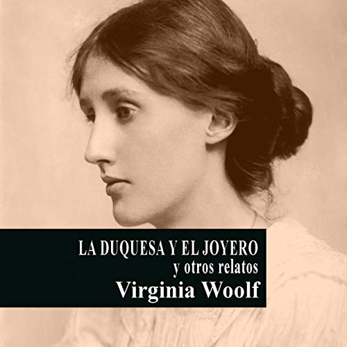 La Duquesa y el Joyero y otros relatos [The Duchess and the Jeweler and Other Stories] by Virginia Woolf