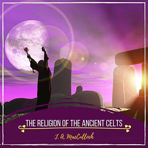 The Religion of the Ancient Celts by J. A. MacCulloch