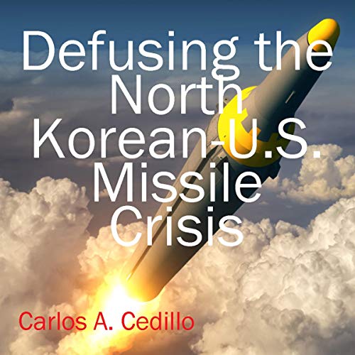 Defusing the North Korean-U.S. Missile Crisis by Carlos A. Cedillo