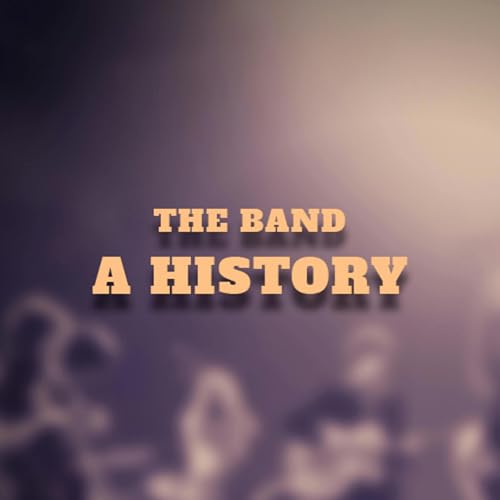 The Band: A History by The Band: A History