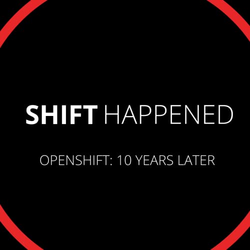 SHIFT HAPPENED: OpenShift 10 Years Later by Issac J Roth & John Poelstra