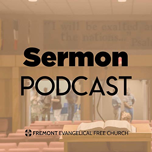 Fremont E-Free Sermon Podcast by Fremont Evangelical Free Church