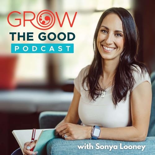 Grow the Good by Sonya Looney