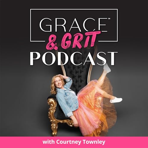 Grace & Grit Podcast: Helping women step out rather than fade out. by Courtney Townley