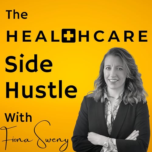 The Healthcare Side Hustle by Fiona Sweny