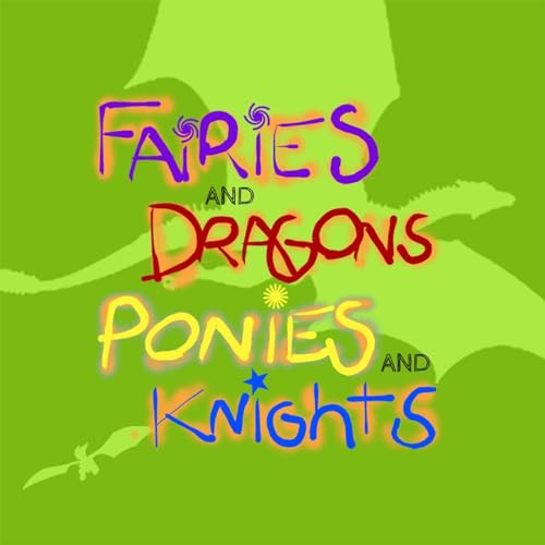 Fairies and Dragons, Ponies and Knights by Dirt Road Theater