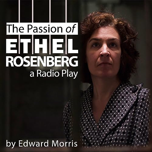 The Passion of Ethel Rosenberg (a Radio Play) by Dramatic Interpretations