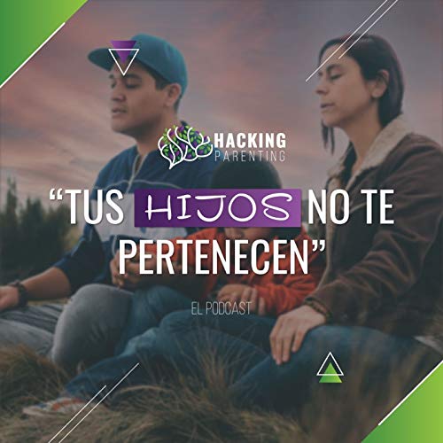 Tus hijos no te pertenecen. by Hacking Parenting