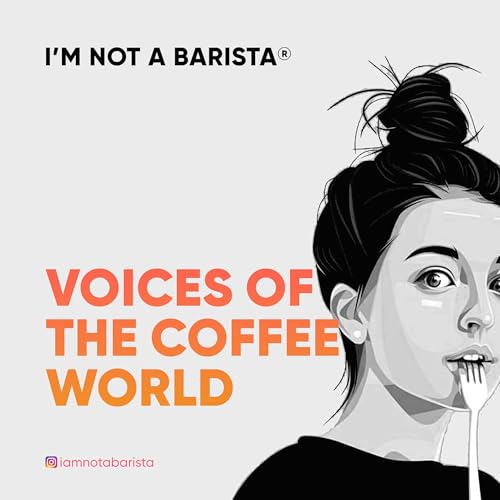 I'M NOT A BARISTA: Voices of the Coffee World by I'M NOT A BARISTA