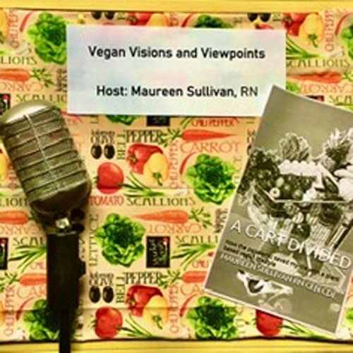 Vegan Visions and Viewpoints by Maureen Sullivan RN