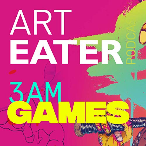 3am Games: Art Eater Podcast by Art Eater