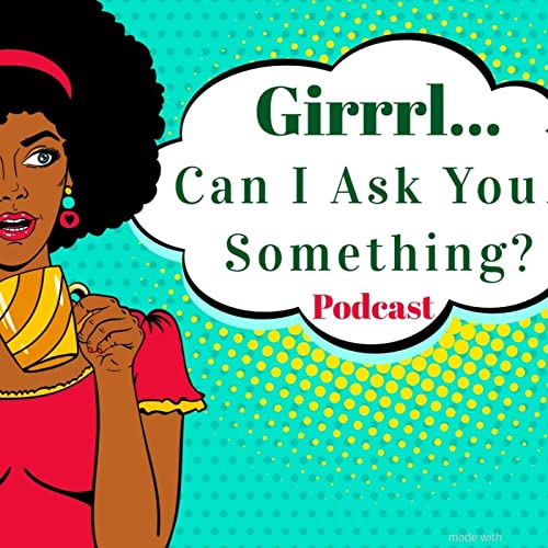 Girrrl... Can I Ask You Something? by Rhumel and Twanda Girlfriends talk about marriage kids relationships careers and everything in between GirrrlPodcast