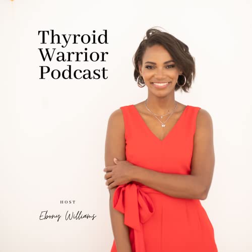 Thyroid Warrior Podcast by Ebony Williams