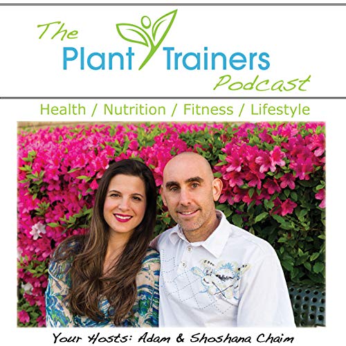 Plant Trainers Podcast - Plant Based Nutrition & Fitness by Adam Chaim & Shoshana Chaim