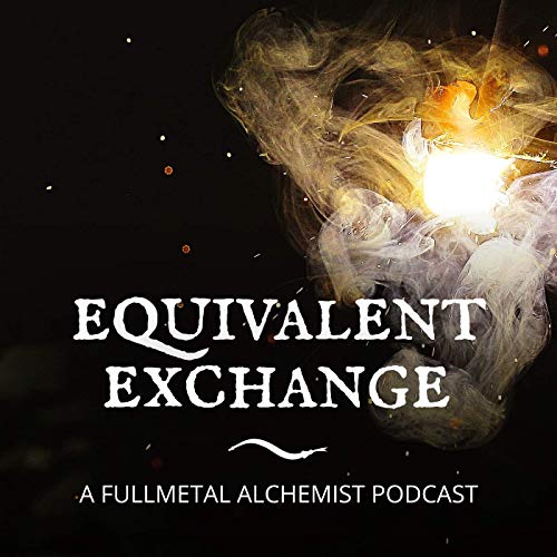 Equivalent Exchange: A Fullmetal Alchemist Podcast by Stay Together Network | Ellen Kayla & Kassem