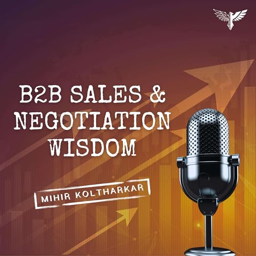 B2B Sales and Negotiation Wisdom by Mihir Koltharkar