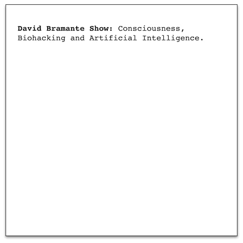 David Bramante Show: Consciousness, Biohacking and Artificial Intelligence