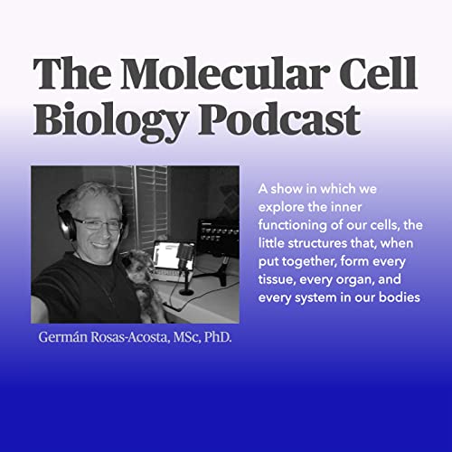 The Molecular Cell Biology Podcast by Germán Rosas-Acosta MSc PhD.