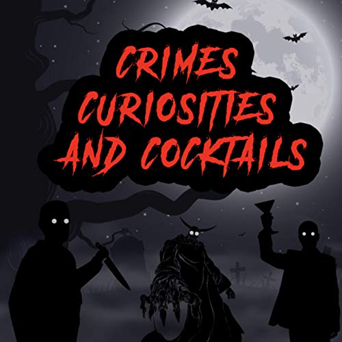 Crimes, Curiosities, and Cocktails by Crimes Curiosities and Cocktails