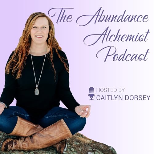 The Abundance Alchemist Podcast by Caitlyn Dorsey