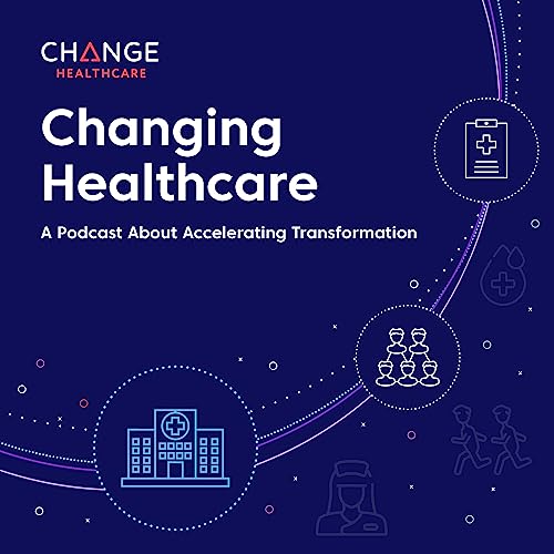 Changing Healthcare: A Podcast About Accelerating Transformation by Change Healthcare