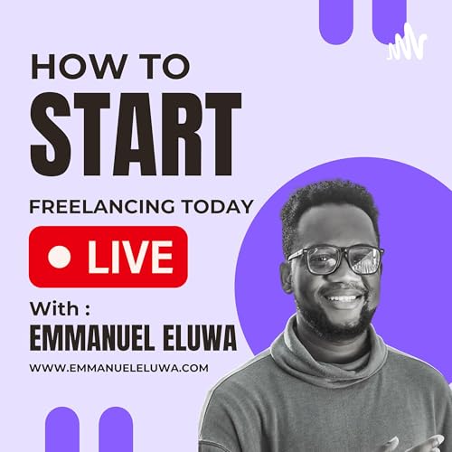 How to Start Freelancing Today by Emmanuel Eluwa