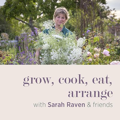 grow, cook, eat, arrange with Sarah Raven & friends by Sarah Raven