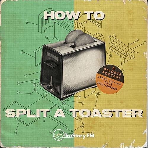 How to Split a Toaster: A divorce podcast about saving your relationships by TruStory FM
