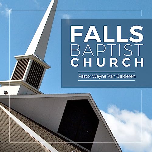 Falls Baptist Church Podcast by Wayne Van Gelderen