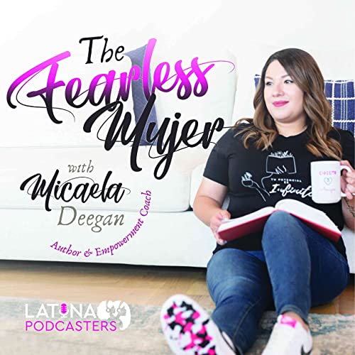 The Fearless Mujer - Empowering Latinas to step into their confidence and level up, so they can rise up to pursue their God-given purpose and impact those around them! by Micaela Deegan - Latina Empowerment Coach Latina Podcast Coach Podcast Mentor for Women Latina Faith Podcast Mentor