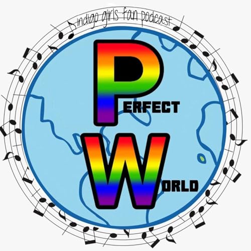 Perfect World, An Indigo Girls Fan Podcast by Jiblet Chris Suzie and Colline