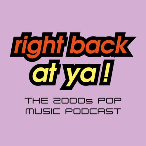 Right Back At Ya! - The 2000s Pop Music Podcast by Right Back At Ya!