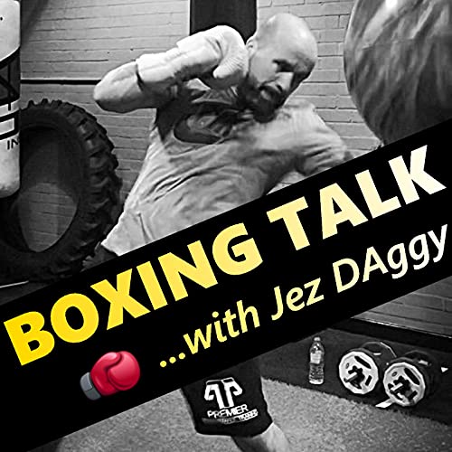 Boxing Talk with Jez DAggy by Jez DAggy