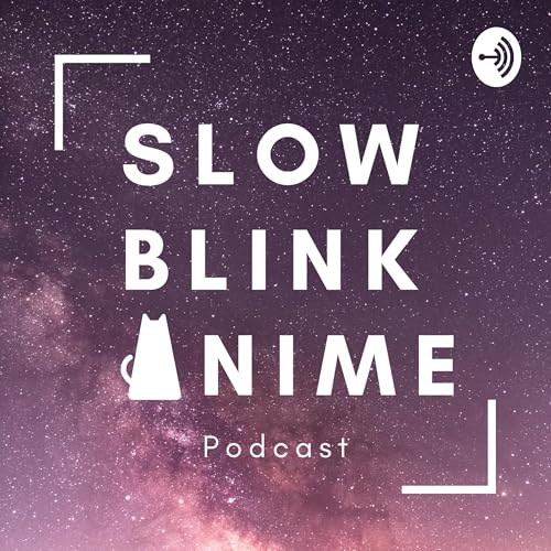 Slow Blink Anime Podcast by Slow Blink Anime