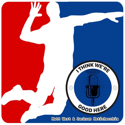 I Think We’re Good Here: Volleyball Podcast by Matt West and Jackson Metichecchia