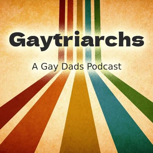 Gaytriarchs: A Gay Dads Podcast by David F.M. Vaughn & Gavin Lodge