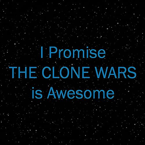 I Promise The Clone Wars Is Awesome by Alex Williamns | Andrew Cuckow