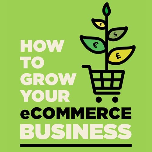 How to Grow your eCommerce Business - Shopify, Amazon, eBay, Google and More! by Trevor Ginn