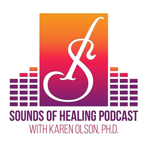 Sounds of Healing with Karen Olson Ph.D. by Karen Olson