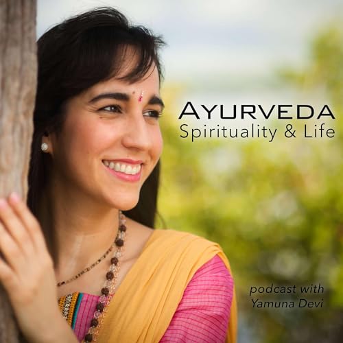 Ayurveda, Spirituality & Life Podcast by Yamuna Devi