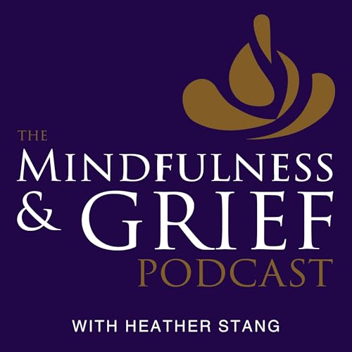 The Mindfulness & Grief Podcast by Heather Stang MA C-IAYT