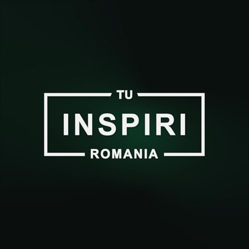 Tu Inspiri Romania by Romanian Podcasts Platform