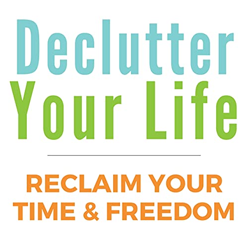 Declutter Your Life: Reclaim Your Time & Freedom