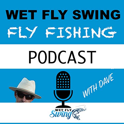 Wet Fly Swing Fly Fishing Podcast by Dave Stewart