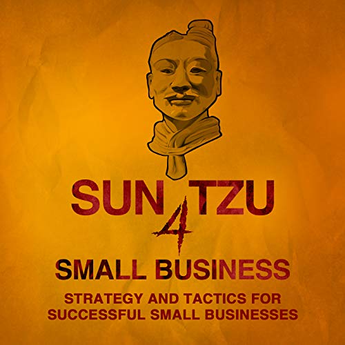Sun Tzu 4 Small Business | Strategy and Tactics, Technology and Leadership, Management and Marketing for Small Business Owners by James Eling | Entrepreneur Marketer Strategist